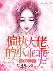 偏执大佬的小乖乖又偷心了小说在线阅读免费