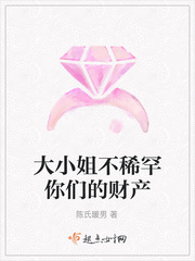 大小姐不稀罕你们的财产小说在线阅读全文