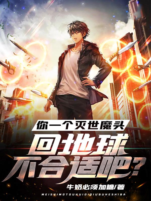 你一个灭世魔头回地球不合适吧?免费阅读