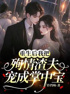 重生后我把殉情渣夫宠成掌心宝!