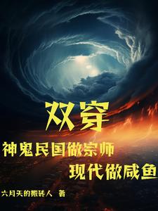 双穿:神鬼民国做宗师现代做咸鱼