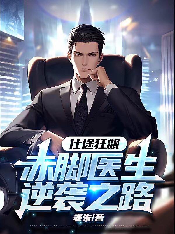 仕途狂飙:赤脚医生逆袭之路完整版未删节