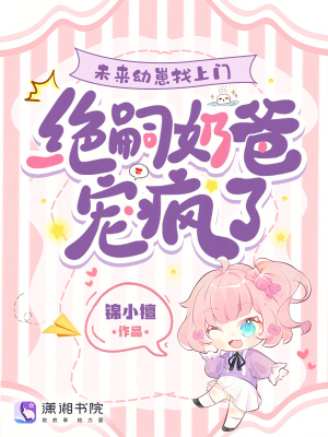 未来幼崽找上门，绝嗣奶爸宠疯了